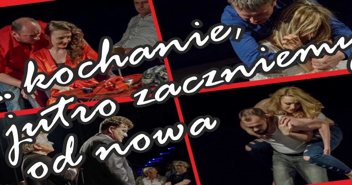 Spektakl teatralny&quot;...kochanie, jutro zaczniemy od nowa&quot;