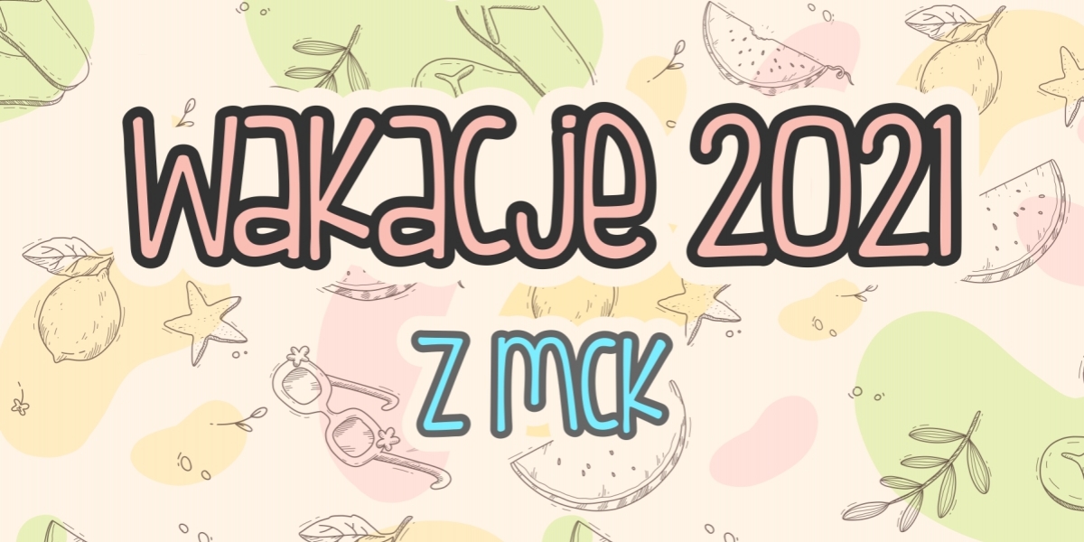 Wakacje 2021 z MCK