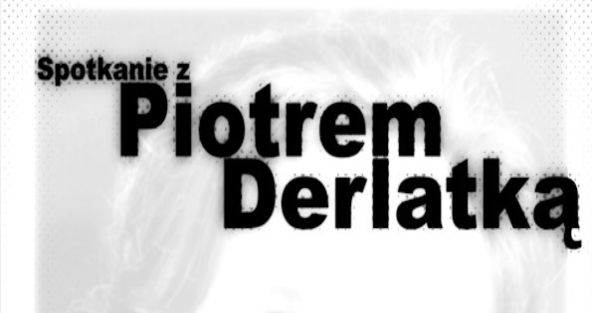 Spotkanie z Piotrem Derlatką (foto+audio+video)