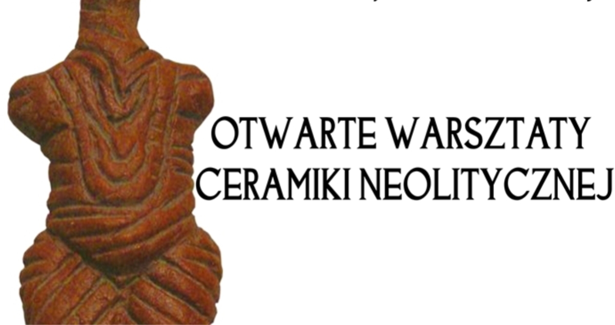 OTWARTE WARSZTATY CERAMIKI NEOLITYCZNEJ