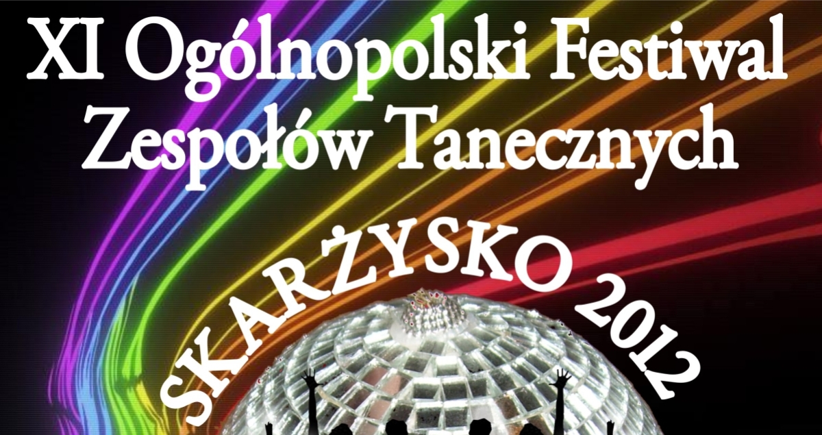 XI Ogólnopolski  Festiwal Zespołów Tanecznych SKARŻYSKO 2012