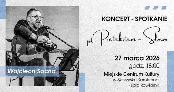 Koncert - spotkanie z Wojciechem Sochą pt. „Pretekstem - Słowo”
